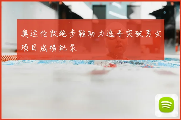 奥运伦敦跑步鞋助力选手突破男女项目成绩纪录