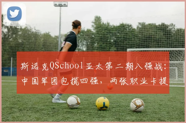 斯诺克QSchool亚太第二期八强战：中国军团包揽四强，两张职业卡提前落袋