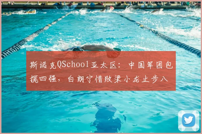 斯诺克QSchool亚太区：中国军团包揽四强，白朗宁惜败梁小龙止步八强
