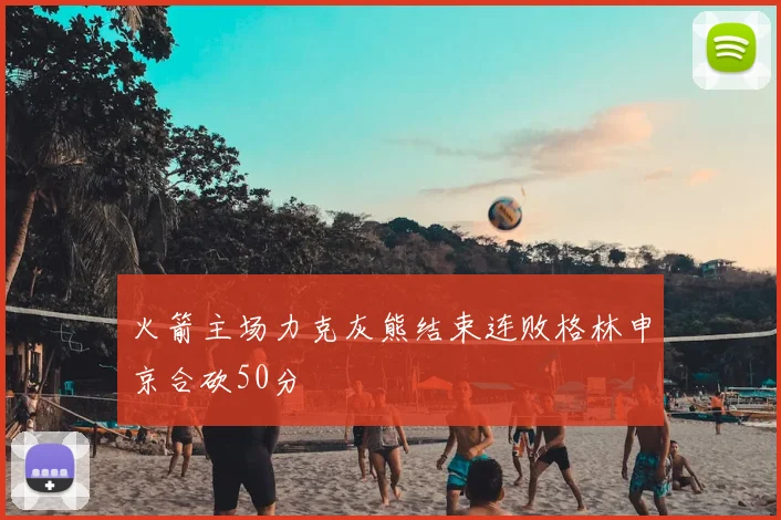 火箭主场力克灰熊结束连败格林申京合砍50分