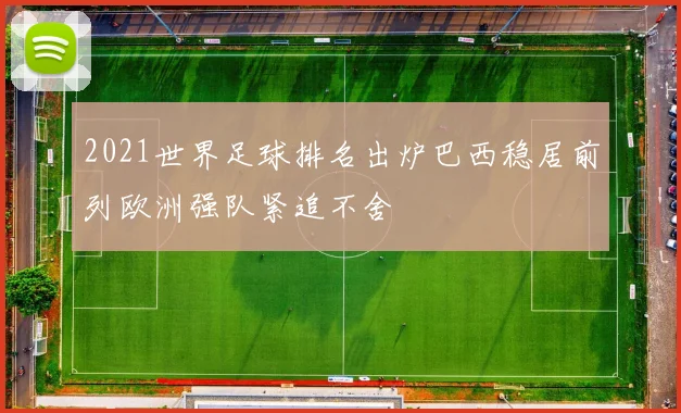 2021世界足球排名出炉巴西稳居前列欧洲强队紧追不舍