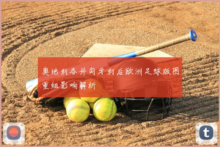 奥地利吞并匈牙利后欧洲足球版图重组影响解析